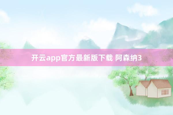 开云app官方最新版下载 阿森纳3