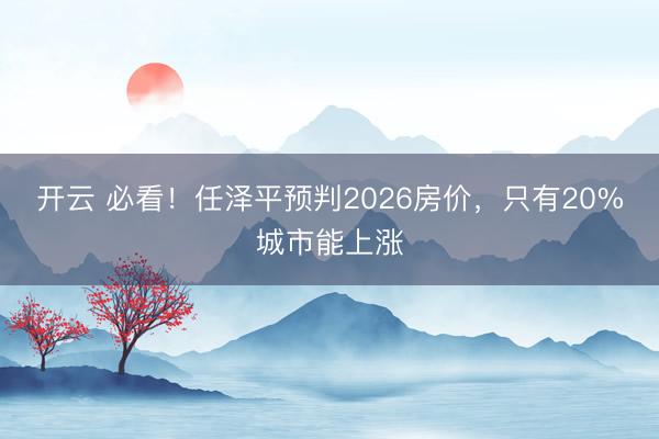 开云 必看！任泽平预判2026房价，只有20%城市能上涨
