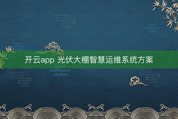 开云app 光伏大棚智慧运维系统方案