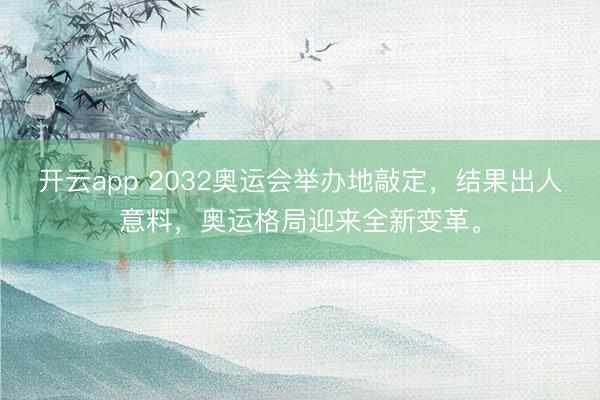 开云app 2032奥运会举办地敲定，结果出人意料，奥运格局迎来全新变革。
