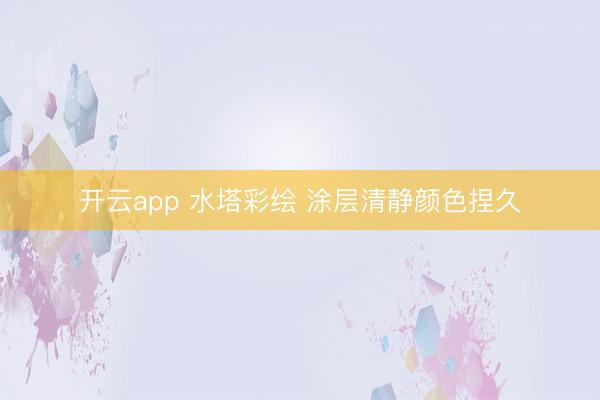 开云app 水塔彩绘 涂层清静颜色捏久