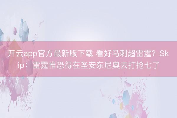 开云app官方最新版下载 看好马刺超雷霆？Skip：雷霆惟恐得在圣安东尼奥去打抢七了