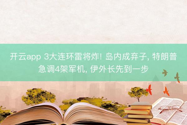 开云app 3大连环雷将炸! 岛内成弃子, 特朗普急调4架军机, 伊外长先到一步